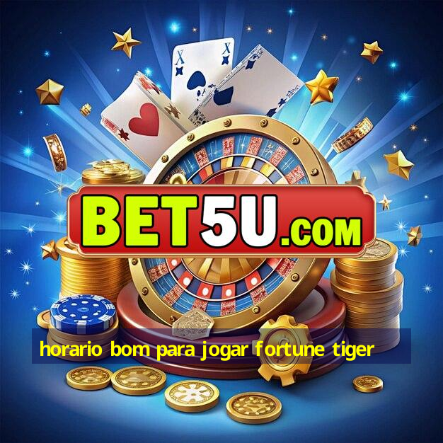 horario bom para jogar fortune tiger