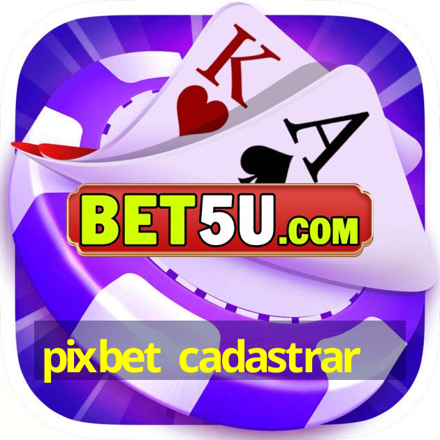 pixbet cadastrar